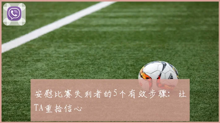 安慰比赛失利者的5个有效步骤:让TA重拾信心