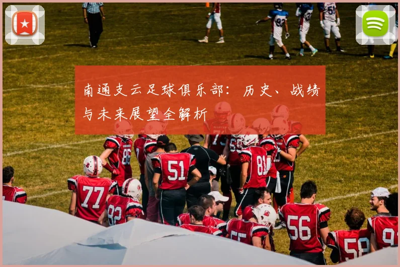 南通支云足球俱乐部：历史、战绩与未来展望全解析