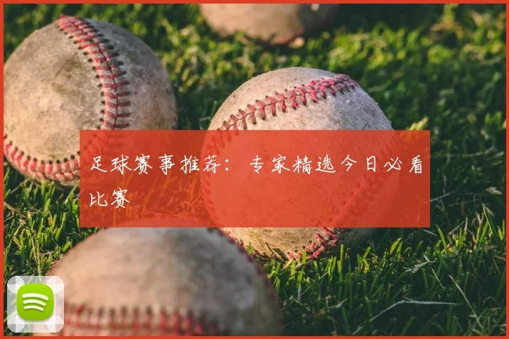足球赛事推荐:专家精选今日必看比赛